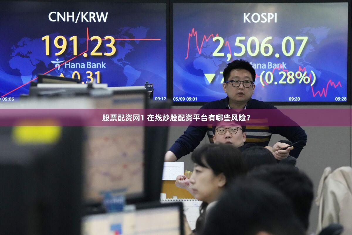 股票配资网1 在线炒股配资平台有哪些风险？
