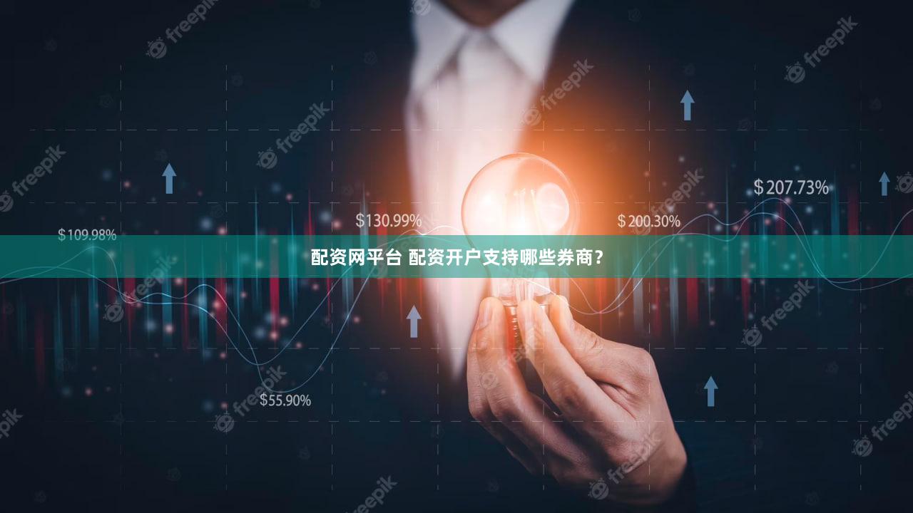 配资网平台 配资开户支持哪些券商？