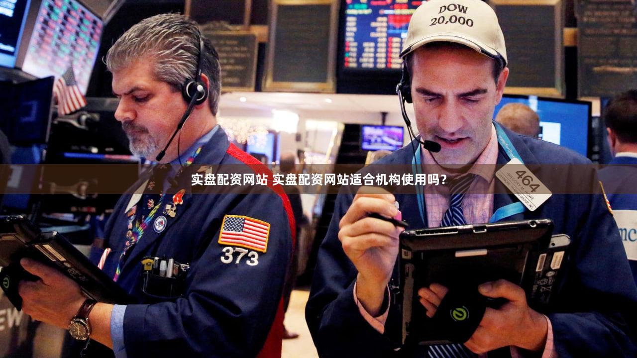 实盘配资网站 实盘配资网站适合机构使用吗？