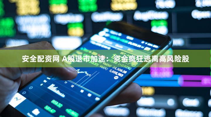 安全配资网 A股退市加速：资金疯狂逃离高风险股