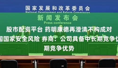 股市配资平台 药明康德再澄清不构成对美国国家安全风险 券商：公司具备中长期竞争优势