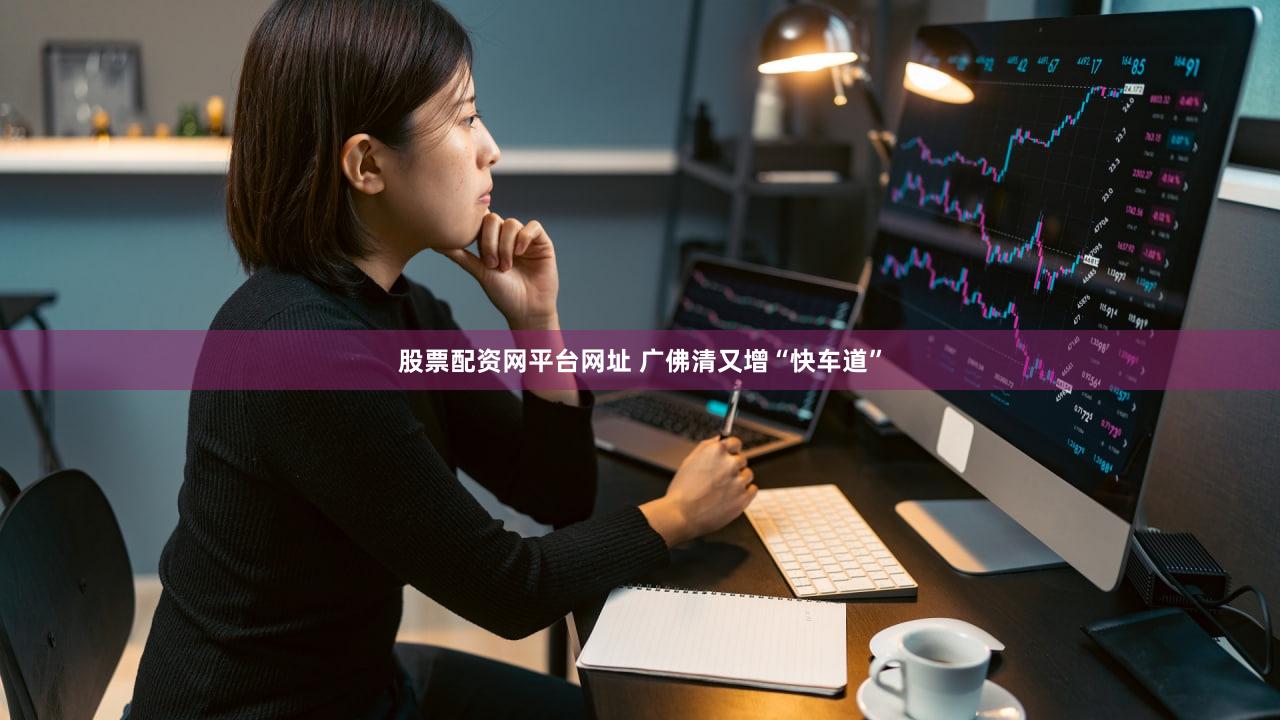 股票配资网平台网址 广佛清又增“快车道”