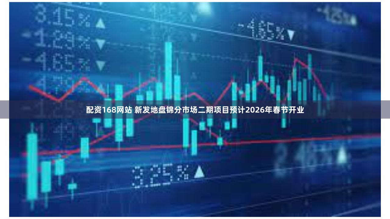 配资168网站 新发地盘锦分市场二期项目预计2026年春节开业