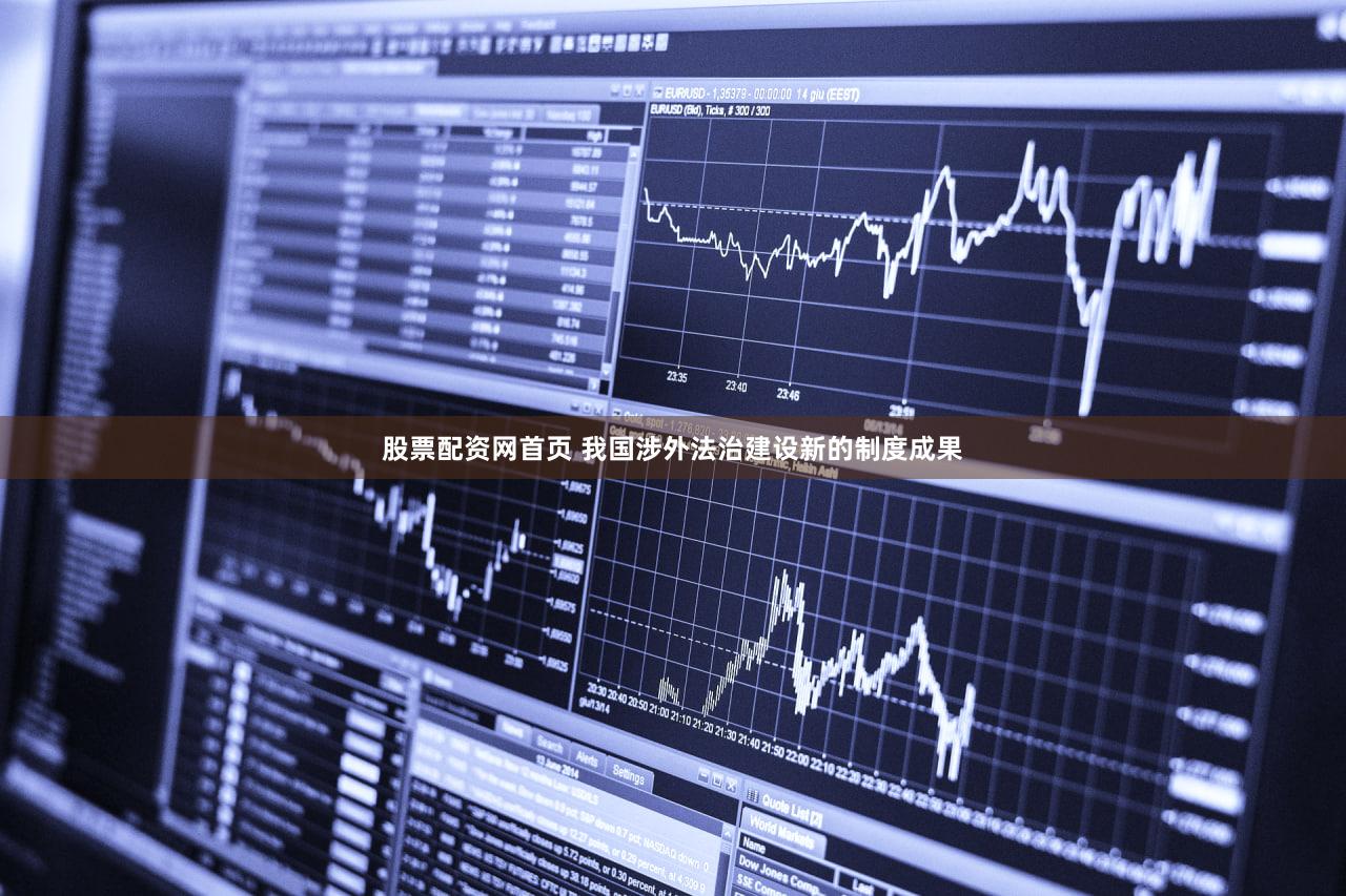 股票配资网首页 我国涉外法治建设新的制度成果
