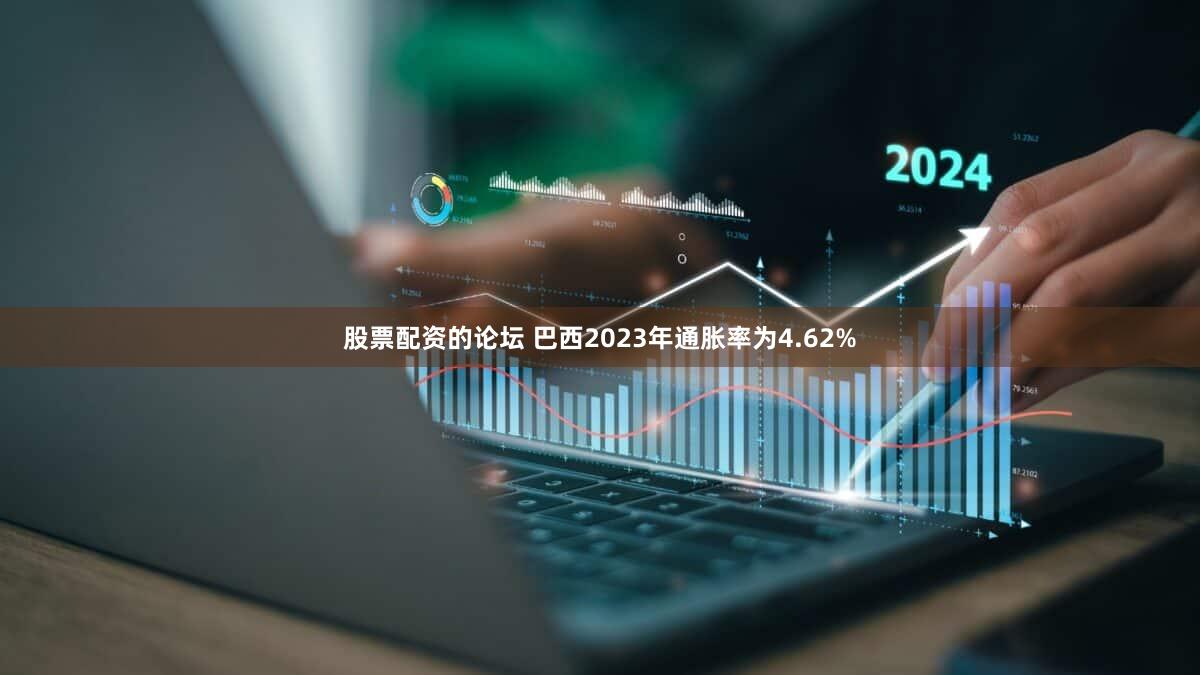股票配资的论坛 巴西2023年通胀率为4.62%