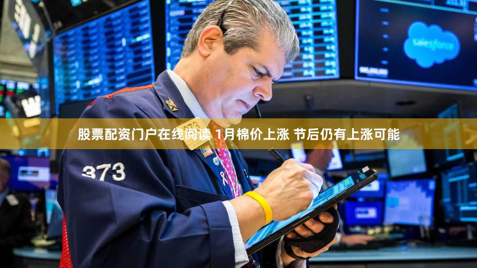 股票配资门户在线阅读 1月棉价上涨 节后仍有上涨可能