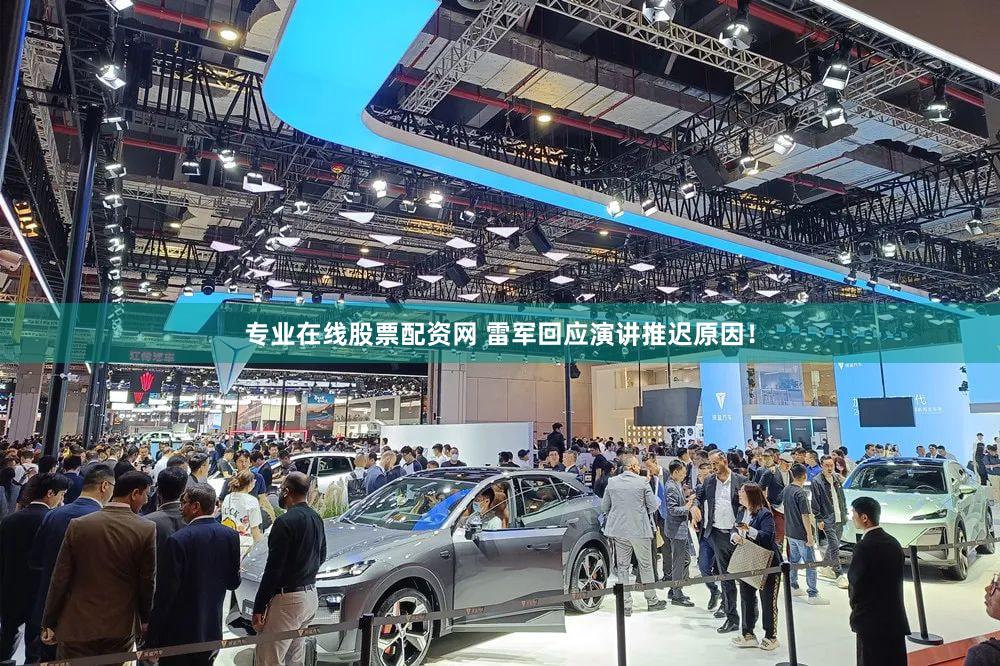 专业在线股票配资网 雷军回应演讲推迟原因！
