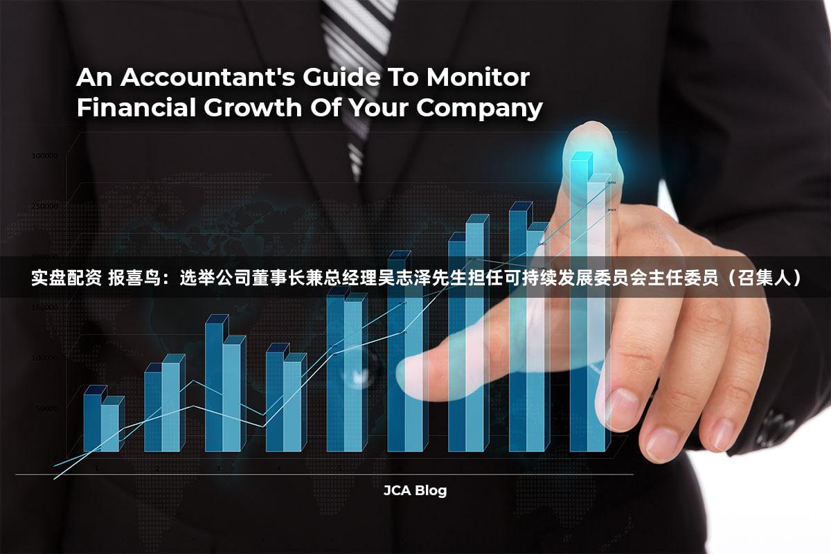实盘配资 报喜鸟：选举公司董事长兼总经理吴志泽先生担任可持续发展委员会主任委员（召集人）