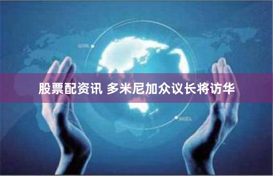 股票配资讯 多米尼加众议长将访华