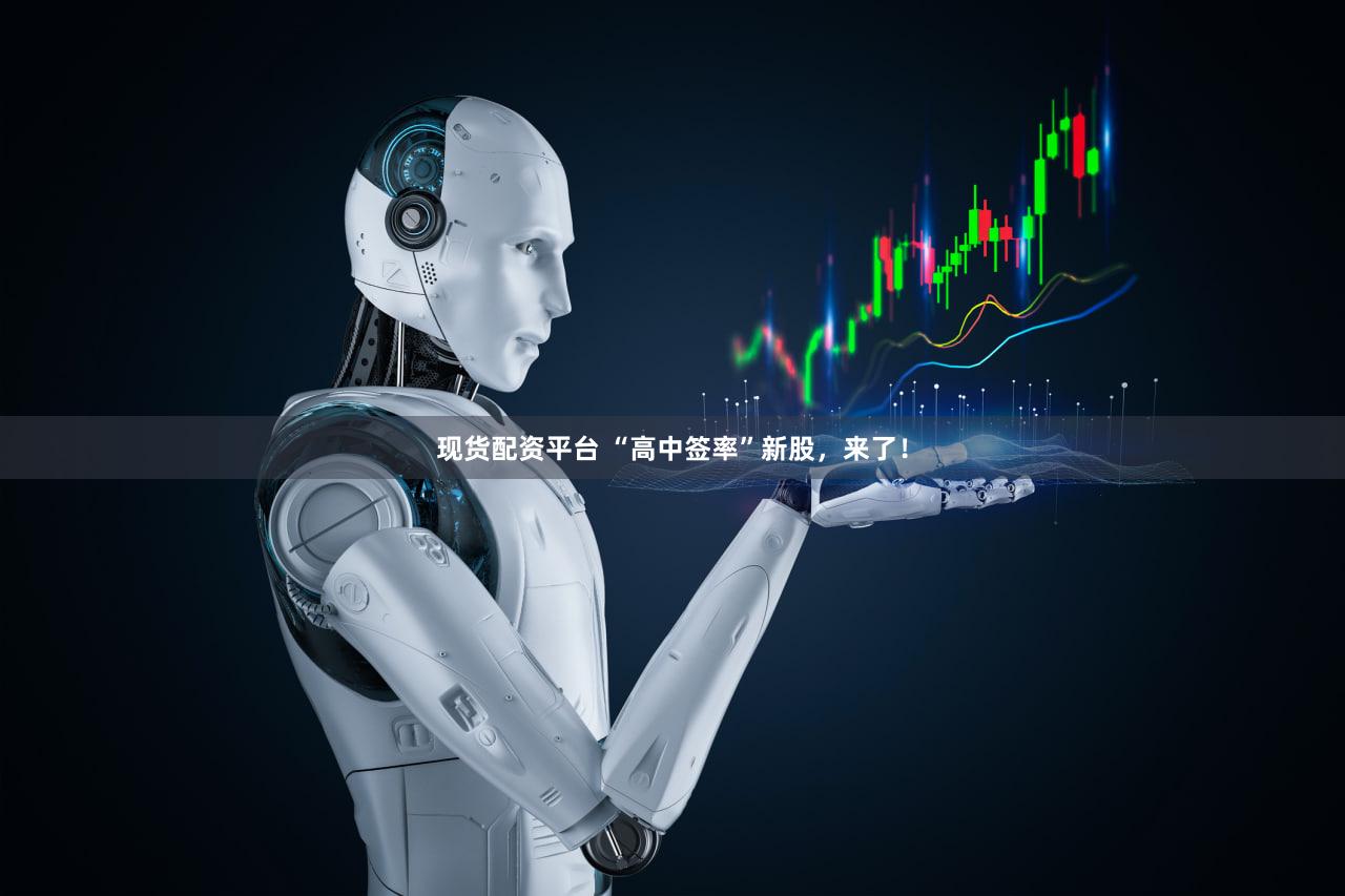 现货配资平台 “高中签率”新股，来了！