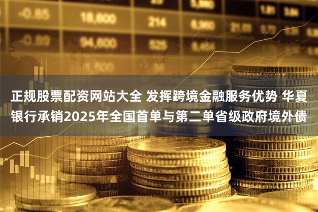 正规股票配资网站大全 发挥跨境金融服务优势 华夏银行承销2025年全国首单与第二单省级政府境外债