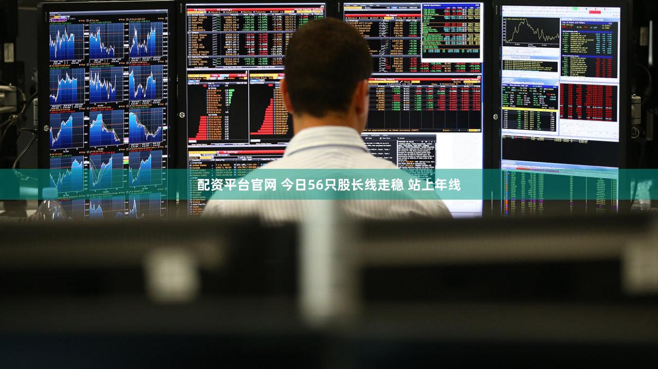 配资平台官网 今日56只股长线走稳 站上年线