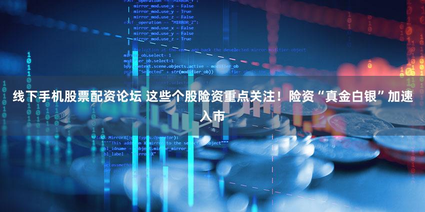 线下手机股票配资论坛 这些个股险资重点关注！险资“真金白银”加速入市