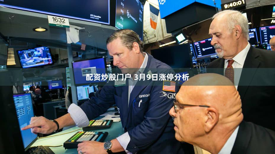 配资炒股门户 3月9日涨停分析