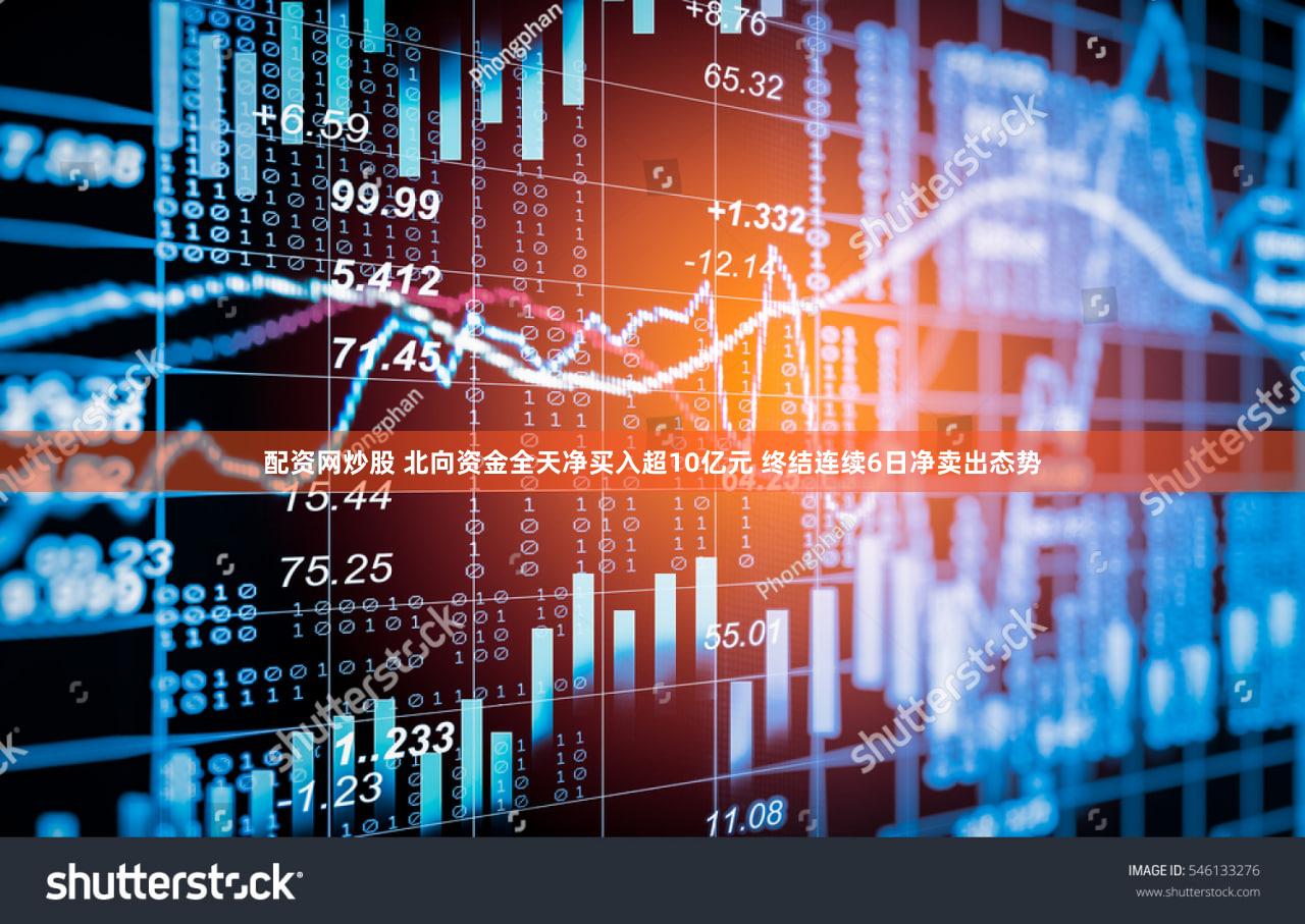 配资网炒股 北向资金全天净买入超10亿元 终结连续6日净卖出态势